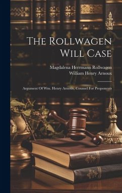 The Rollwagen Will Case: Argument Of Wm. Henry Arnoux, Counsel For Proponents - Arnoux, William Henry