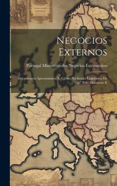 Negocios Externos: Documentos Apresentados ás Côrtes na Sessão Legislativa de 1887 Pelo Ministerio E - Ministério Dos Negócios Estrangeiros