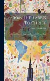 From The Rabbis To Christ: A Personal Narrative Suggesting The Kind Of Gospel That Will Appeal To The Jew