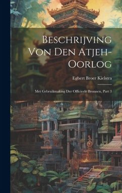 Beschrijving Von Den Atjeh-oorlog: Met Gebruikmaking Der Officieele Bronnen, Part 3 - Kielstra, Egbert Broer