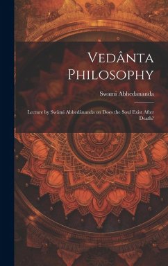 Vedânta Philosophy: Lecture by Swâmi Abhedânanda on Does the Soul Exist After Death? - Abhedananda, Swami