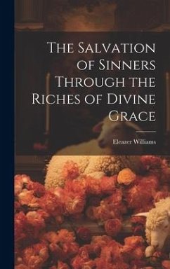 The Salvation of Sinners Through the Riches of Divine Grace - Williams, Eleazer