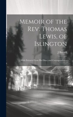 Memoir of the Rev. Thomas Lewis, of Islington; With Extracts From His Diary and Correspondence - Burrell, J.