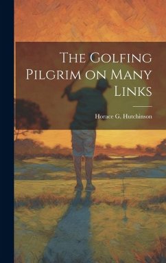 The Golfing Pilgrim on Many Links - Hutchinson, Horace G.