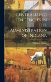 Centralizing Tendencies in the Administration of Indiana Centralizing Tendencies in the Administration of Indiana