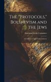 The &quote;Protocols,&quote; Bolshevism and the Jews: An Address to Their Fellow-citizens