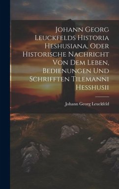Cover Johann Georg Leuckfelds Historia Heshusiana, Oder Historische Nachricht Von Dem Leben, Bedienungen Und Schrifften Tilemanni Hesshusii