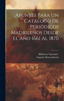 Apuntes Para Un Catálogo De Periódicos Madrileños Desde El Año 1661 Al 1870 - Hartzenbusch, Eugenio