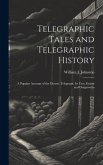 Telegraphic Tales and Telegraphic History: A Popular Account of the Electric Telegraph, Its Uses, Extent and Outgrowths