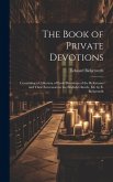 The Book of Private Devotions; Containing a Collection of Early Devotions of the Reformers and Their Successors in the English Church, Ed. by E. Bicke
