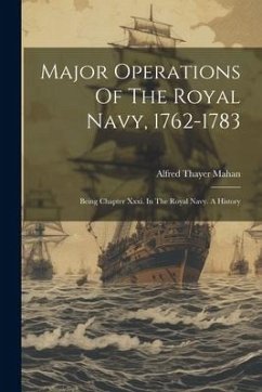 Major Operations Of The Royal Navy, 1762-1783: Being Chapter Xxxi. In The Royal Navy. A History - Mahan, Alfred Thayer