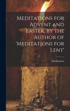 Meditations for Advent and Easter, by the Author of 'meditations for Lent' - Meditations