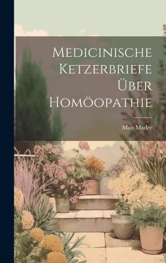 Medicinische Ketzerbriefe über Homöopathie - Mader, Max