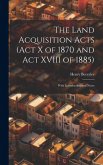 The Land Acquisition Acts (Act X of 1870 and Act XVIII of 1885); With Introduction and Notes