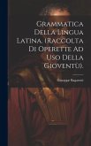 Grammatica Della Lingua Latina. (Raccolta Di Operette Ad Uso Della Gioventù).