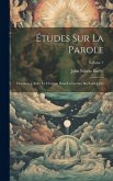Études Sur La Parole: Destinées a Aider Le Chrétien Dans La Lecture Du Saint Livre; Volume 1 Études Sur La Parole: Destinées a Aider Le Chrétien Dans La Lecture Du Saint Livre; Volume 1