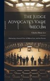 The Judge Advocate's Vade Mecum: Embracing a General View of Military Law, and the Practice