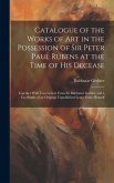 Catalogue of the Works of Art in the Possession of Sir Peter Paul Rubens at the Time of His Decease: Together With Two Letters From Sir Balthazar Gerb