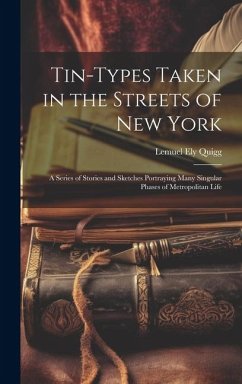 Cover Tin-Types Taken in the Streets of New York: A Series of Stories and Sketches Portraying Many Singular Phases of Metropolitan Life