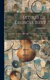 Lettres de Georges Bizet: Impressions de Rome, 1857-1860; la Commune, 1871. Préf. de Louis Ganderax Lettres de Georges Bizet: Impressions de Rome, 1857-1860; la Commune, 1871. Préf. de Louis Ganderax