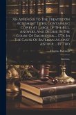 An Appendix To The Treatise On Agistment Tithe, Containing Copies At Large Of The Bill, Answers, And Decree In The Court Of Exchequer, ... 1774, In Th