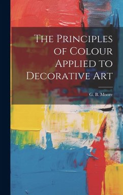 The Principles of Colour Applied to Decorative Art - Moore, G. B.