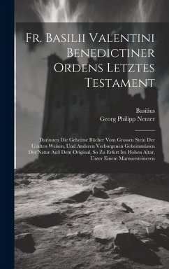 Cover Fr. Basilii Valentini Benedictiner Ordens Letztes Testament: Darinnen Die Geheime Bücher Vom Grossen Stein Der Uralten Weisen, Und Anderen Verborgenen