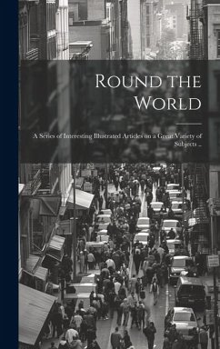 Round the World; a Series of Interesting Illustrated Articles on a Great Variety of Subjects .. - Anonymous