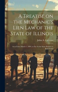 Cover A Treatise on the Mechanic's Lien law of the State of Illinois: As in Force March 1, 1894, so far As the Same Relates to Real Estate