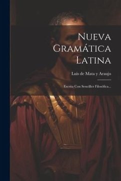 Nueva Gramática Latina: Escrita Con Sencillez Filosófica...