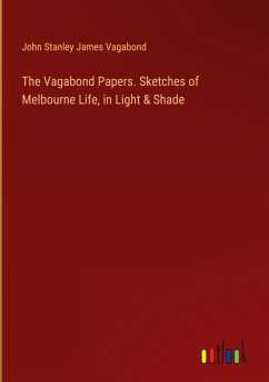 The Vagabond Papers. Sketches of Melbourne Life, in Light & Shade - Vagabond, John Stanley James