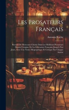 Les Prosateurs Français: Recueil De Morceaux Choisis Dans Les Meilleurs Prosateurs Depuis L'origine De La Littérature Française Jusqu'à Nos Jou - Roche, Antonin