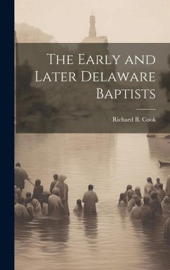 The Early and Later Delaware Baptists - Cook, Richard Briscoe