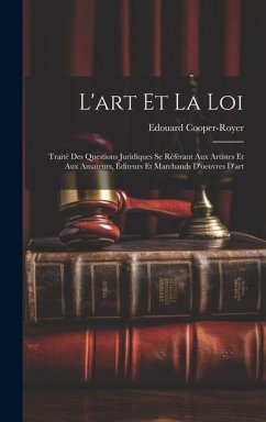 L'art Et La Loi: Traité Des Questions Juridiques Se Référant Aux Artistes Et Aux Amateurs, Éditeurs Et Marchands D'oeuvres D'art - Cooper-Royer, Edouard