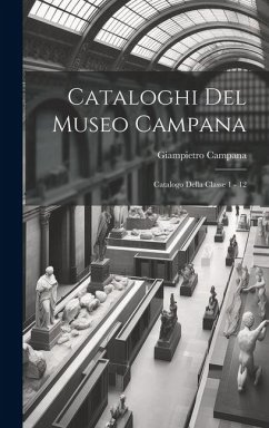 Cataloghi Del Museo Campana: Catalogo Della Classe 1 - 12 - Campana, Giampietro