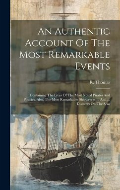 An Authentic Account Of The Most Remarkable Events: Containing The Lives Of The Most Noted Pirates And Piracies. Also, The Most Remarkable Shipwrecks - (A M. )., R. Thomas