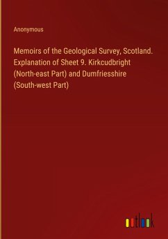 Memoirs of the Geological Survey, Scotland. Explanation of Sheet 9. Kirkcudbright (North-east Part) and Dumfriesshire (South-west Part)