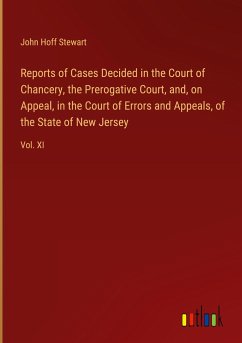 Reports of Cases Decided in the Court of Chancery, the Prerogative Court, and, on Appeal, in the Court of Errors and Appeals, of the State of New Jersey - Stewart, John Hoff