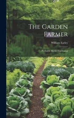 The Garden Farmer: Profitable Market Gardening - Earley, William