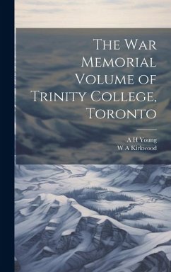 The War Memorial Volume of Trinity College, Toronto - Kirkwood, W. A.; Young, A. H.