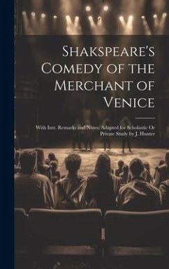 Shakspeare's Comedy of the Merchant of Venice: With Intr. Remarks and Notes, Adapted for Scholastic Or Private Study by J. Hunter - Anonymous