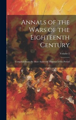 Annals of the Wars of the Eighteenth Century: Compiled From the Most Authentic Histories of the Period; Volume 2 - Anonymous