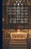 The Messenger Of The Sacred Heart Of Jesus, Volume IV, July to December, 1878. (Fourth Series.)