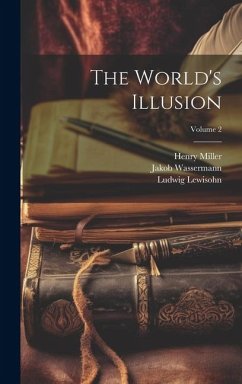 The World's Illusion; Volume 2 - Wassermann, Jakob; Lewisohn, Ludwig; Miller, Henry