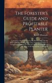 The Forester's Guide and Profitable Planter: Containing a Practical Treatise On Planting Moss, Rocky Waste and Other Lands; Also a New, Easy and Safe