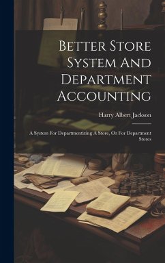 Better Store System And Department Accounting: A System For Departmentizing A Store, Or For Department Stores - Jackson, Harry Albert