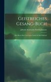 Geistreiches Gesang-buch: Den Kern Alter Und Neuer Lieder In Sich Haltend