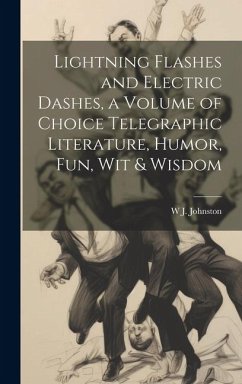 Lightning Flashes and Electric Dashes, a Volume of Choice Telegraphic Literature, Humor, fun, wit & Wisdom - Johnston, W. J.