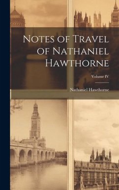 Notes of Travel of Nathaniel Hawthorne; Volume IV - Nathaniel, Hawthorne