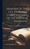 Memoirs Of The Life, Exile, And Conversations Of The Emperor Napoleon Memoirs Of The Life, Exile, And Conversations Of The Emperor Napoleon